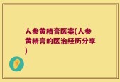 人参黄精膏医案(人参黄精膏的医治经历分享)