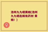 池州九九晒黄精(池州九九晒出稀有药材 黄精！)