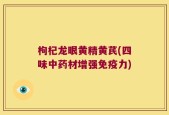 枸杞龙眼黄精黄芪(四味中药材增强免疫力)