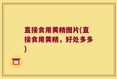 直接食用黄精图片(直接食用黄精，好处多多)