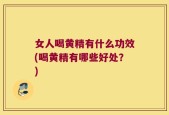 女人喝黄精有什么功效(喝黄精有哪些好处？)