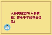 人参黄精营养(人参黄精：传承千年的养生佳品)