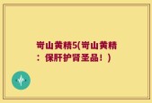岢山黄精5(岢山黄精：保肝护肾圣品！)