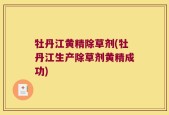 牡丹江黄精除草剂(牡丹江生产除草剂黄精成功)