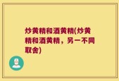 炒黄精和酒黄精(炒黄精和酒黄精，另一不同取舍)