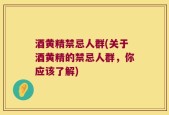酒黄精禁忌人群(关于酒黄精的禁忌人群，你应该了解)