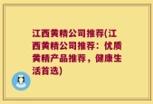 江西黄精公司推荐(江西黄精公司推荐：优质黄精产品推荐，健康生活首选)