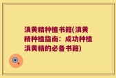 滇黄精种植书籍(滇黄精种植指南：成功种植滇黄精的必备书籍)