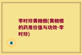 李时珍黄精根(黄精根的药用价值与功效-李时珍)