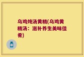乌鸡炖汤黄精(乌鸡黄精汤：滋补养生美味佳肴)