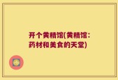 开个黄精馆(黄精馆：药材和美食的天堂)