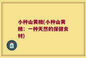 小种山黄精(小种山黄精：一种天然的保健食材)