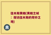 佳木斯黄精(黄精之城：探访佳木斯的奇妙之地)