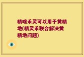 精喹禾灵可以用于黄精地(精灵禾联合解决黄精地问题)