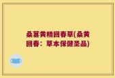 桑葚黄精回春草(桑黄回春：草本保健圣品)