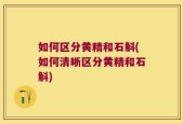 如何区分黄精和石斛(如何清晰区分黄精和石斛)
