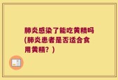 肺炎感染了能吃黄精吗(肺炎患者是否适合食用黄精？)