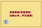 宣春黄精(宣春黄精：润肺止咳，护您健康)