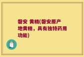磐安 黄精(磐安原产地黄精，具有独特药用功能)