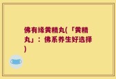 佛有缘黄精丸(「黄精丸」：佛系养生好选择)