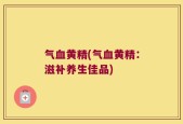 气血黄精(气血黄精：滋补养生佳品)