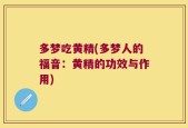 多梦吃黄精(多梦人的福音：黄精的功效与作用)
