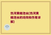 热河黄精泡水(热河黄精泡水的功效和作用详解)