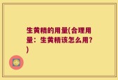 生黄精的用量(合理用量：生黄精该怎么用？)