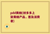 pdd黄精(拼多多上架黄精产品，惠及消费者)