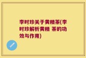 李时珍关于黄精茶(李时珍解析黄精 茶的功效与作用)