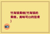 竹海镇黄精(竹海镇的黄精，美味可口的佳肴)