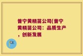 普宁黄精苗公司(普宁黄精苗公司：品质生产，创新发展