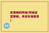 卖黄精的阿妹(阿妹经营黄精，寻找市场需求)