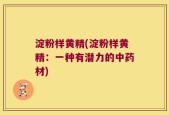 淀粉样黄精(淀粉样黄精：一种有潜力的中药材)