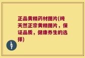 正品黄精药材图片(纯天然正宗黄精图片，保证品质，健康养生的选择)