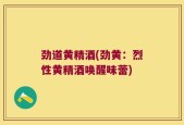 劲道黄精酒(劲黄：烈性黄精酒唤醒味蕾)