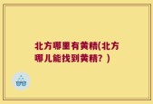 北方哪里有黄精(北方哪儿能找到黄精？)
