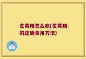 炙黄精怎么吃(炙黄精的正确食用方法)