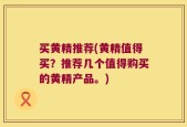 买黄精推荐(黄精值得买？推荐几个值得购买的黄精产品。)