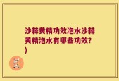 沙棘黄精功效泡水沙棘黄精泡水有哪些功效？)