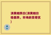 滇黄精跌价(滇黄精价格暴跌，市场前景堪忧)