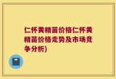 仁怀黄精苗价格仁怀黄精苗价格走势及市场竞争分析)