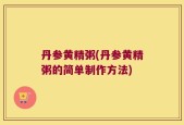 丹参黄精粥(丹参黄精粥的简单制作方法)