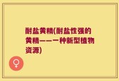 耐盐黄精(耐盐性强的黄精——一种新型植物资源)