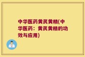 中华医药黄芪黄精(中华医药：黄芪黄精的功效与应用)