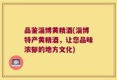 品鉴淄博黄精酒(淄博特产黄精酒，让您品味浓郁的地方文化)