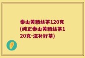 泰山黄精丝茶120克(纯正泰山黄精丝茶120克-滋补好茶)