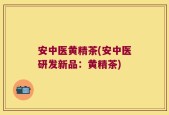 安中医黄精茶(安中医研发新品：黄精茶)