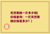 天然黄精一斤多少钱(价格查询：一斤天然黄精价格是多少？)