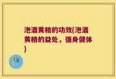 泡酒黄精的功效(泡酒黄精的益处，强身健体)
